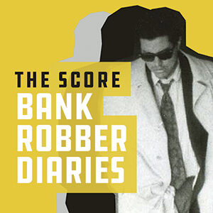 The Score: Bank Robber Diaries podcast